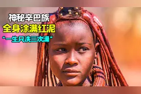 非洲原始部落辛巴族，喜欢全身涂满红泥，一生只洗三次澡！