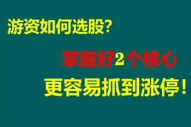 游资是如何选股的？2个核心，掌握了，更容易抓涨停！视频封面