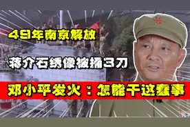 49年南京解放，蒋介石绣像被捅3刀，邓小平发火：怎能干这种蠢事