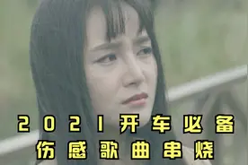 2021开车必备伤感歌曲串烧，收藏起来，慢慢听！