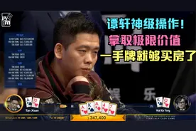 德州扑克 中国老板谭轩神级操作拿取极限价值，一手牌就够买房了