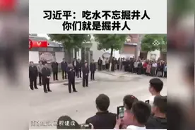 习近平：吃水不忘掘井人，你们就是掘井人