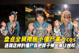 盘点全网樱姬小僵尸真人cos，遇到这样的僵尸不听话可是要被咬哟视频封面