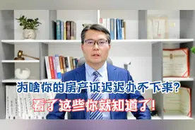为啥你的房产证迟迟办不下来?看了这些你就知道了!视频封面