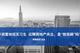 华润置地招实习生 应聘房地产央企，是“铁饭碗”吗？视频封面