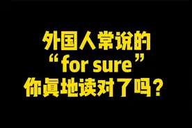 外国人常说的“for sure”你真地读对了吗？