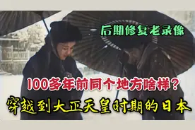 修复100多年前大正天皇时期的日本录像，几代新人换旧人