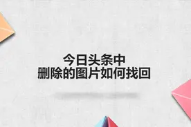 今日头条中删除的图片如何找回视频封面
