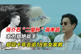 蒋介石“二皇孙”蒋孝武，本为猎艳能手，却花十年去追18岁女家教视频封面