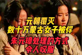 元朝覆灭，数十万蒙古女子被明军俘虏，朱元璋处理的方式令人叹服