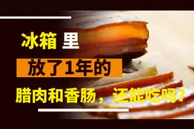 在冰箱里放了一年的腊肉和香肠，还能吃吗？还好我知道的早视频封面