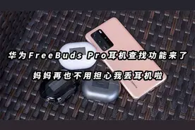 华为FreeBuds Pro耳机查找功能来了 妈妈再也不用担心我丢耳机啦