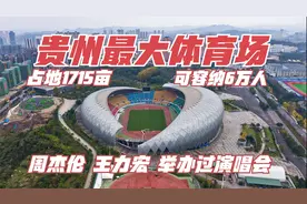 可容纳6万人！贵州最大体育场占地1715亩，周杰伦举办过演唱会！视频封面