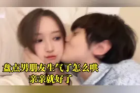 盘点男朋友生气了怎么哄，亲亲就好了