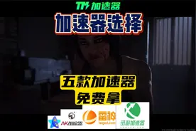 【加速器选择】五款加速器免费拿啦视频封面