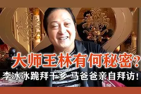 让李冰冰跪拜干爹，让马爸爸亲自拜访，大师王林究竟有何秘密？