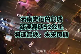 云南走运的县城，距离昆明52公里，将迎高铁，未来可期视频封面