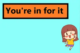 You’re in for it、I’m getting by 什么意思
