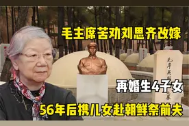 毛主席苦劝刘思齐改嫁，再婚生4子女，56年后携儿女赴朝鲜祭前夫视频封面