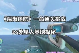 《深海迷航》一命通关挑战P6外星人基地探秘