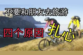 为何不要和朋友去旅游？主要是四个原因，网友：真的很扎心视频封面