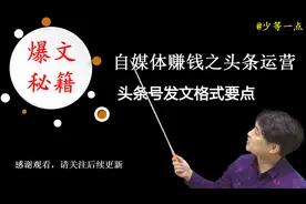 自媒体赚钱之头条运营：头条号发文规范要点——第1课