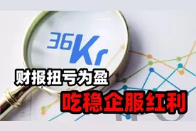 36氪财报首次盈利：打破内容天花板，企服点评在发力视频封面