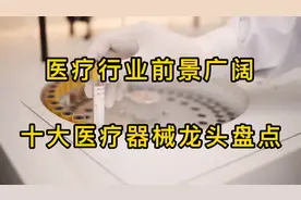 医疗行业前景广阔，十大医疗器械龙头盘点，医药消费回暖股民速看视频封面