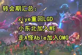 xiye重回LGD 小东北加入WE 走A怪Able加入OMG视频封面