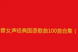10小时长视频，抖音女声经典国语歌曲100首合集（1）