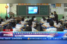 甘肃为近16万名乡村教师落实生活补助15亿元