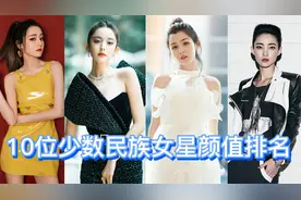 10位少数民族女星颜值排名，维吾尔族占半壁江山，迪丽热巴排第一视频封面