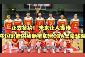 正式签约！中国男篮内线新星加盟CBA土豪球队 未来让人期待视频封面