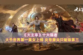 《大主宰》十大强者：大千世界第一美女上榜，炎帝萧炎只能排第三
