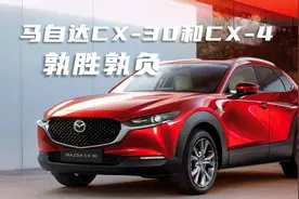 长安马自达CX30对比马自达CX-4，谁的性价比高？看完明白了