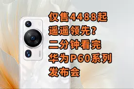 仅售4488起 遥遥领先？ 二分钟看完 华为P60 P60PRO 发布会视频封面