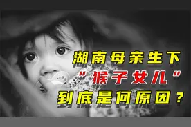 湖南母亲生下“猴子女儿”，杂技团想买，出租车也不愿搭载视频封面