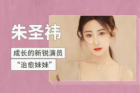 朱圣祎：蜕变和成长的新锐演员视频封面