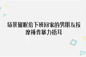 场景催眠给下班回家的男朋友按摩捶背暴力捂耳【转载】视频封面