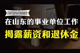 在山东的事业单位工作，薪资待遇和退休金曝光，比你高多少？视频封面