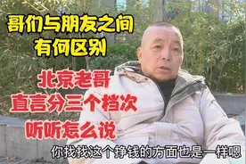 哥们与朋友之间有何区别，北京老哥直言分三个档次，听听怎么说