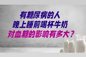 有糖尿病的人，晚上睡前喝杯牛奶，对血糖的影响有多大？视频封面