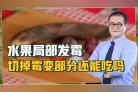 水果出现局部发霉，切掉霉变部分还能吃吗？听听教授怎么说视频封面