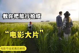 把旅行拍成电影，原来这么简单，跟电影节金奖得主学起来