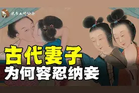 古代女人为什么能容忍丈夫纳妾？看完你就明白了！视频封面