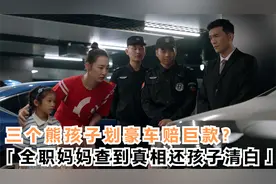 三个熊孩子划豪车赔巨款？全职妈妈查到真相还孩子清白视频封面