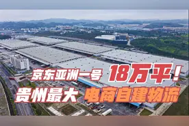 霸气！京东这18万平贵阳亚洲一号仓库，是贵州最大电商自建物流！视频封面