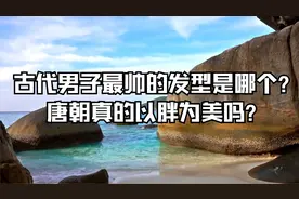古代男子最帅的发型是哪个？唐朝真的以胖为美吗？