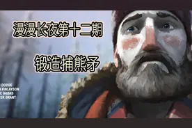 《漫漫长夜》锻造补熊矛 第十二期