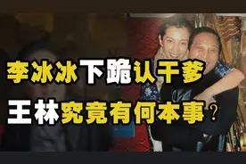 李冰冰下跪认干爹，马云亲自登门拜访，王林究竟有何本事？